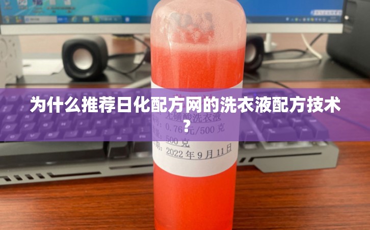 为什么推荐日化配方网的洗衣液配方技术？