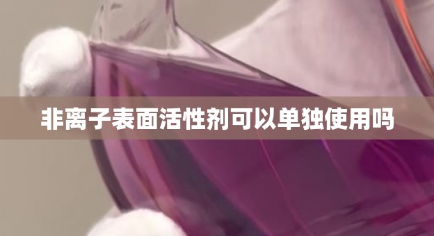 非离子表面活性剂可以单独使用吗