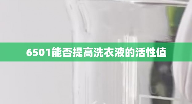 6501能否提高洗衣液的活性值