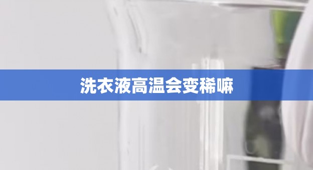 洗衣液高温会变稀嘛