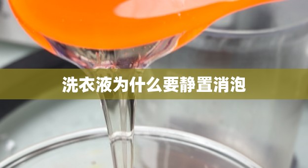 洗衣液为什么要静置消泡