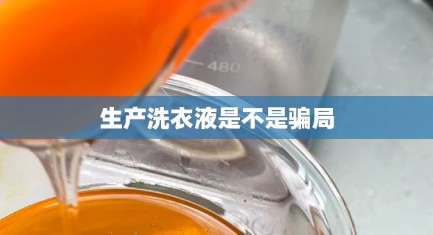 生产洗衣液是不是骗局