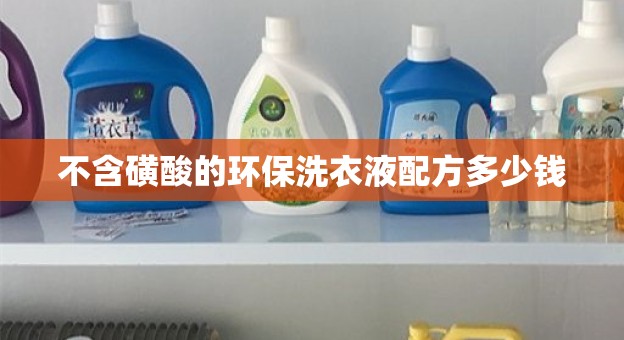不含磺酸的环保洗衣液配方多少钱