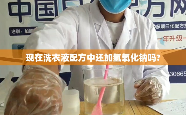 现在洗衣液配方中还加氢氧化钠吗?