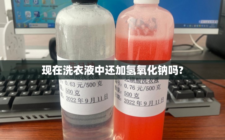 现在洗衣液中还加氢氧化钠吗?