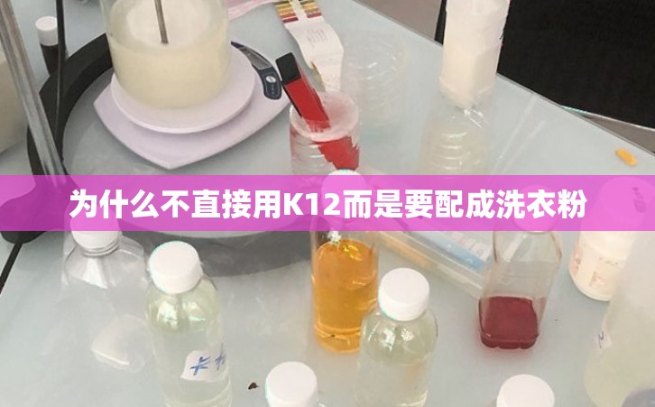 为什么不直接用K12而是要配成洗衣粉