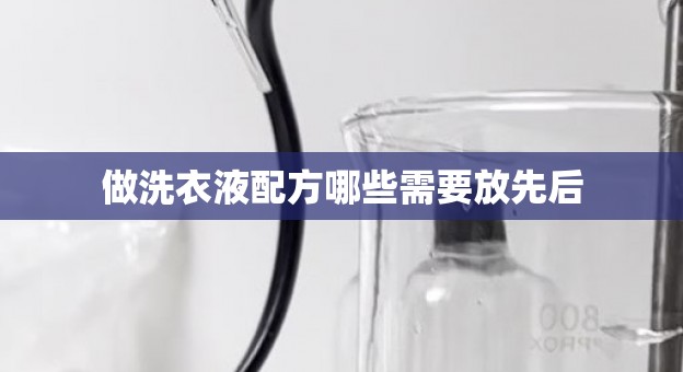 做洗衣液配方哪些需要放先后