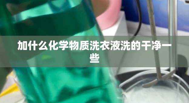加什么化学物质洗衣液洗的干净一些