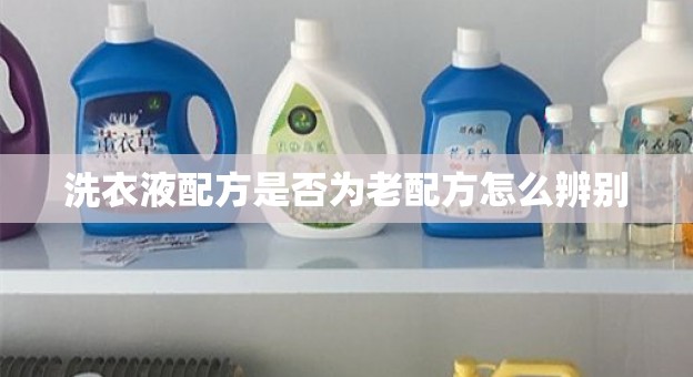 洗衣液配方是否为老配方怎么辨别