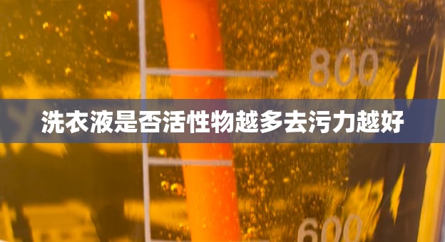 洗衣液是否活性物越多去污力越好