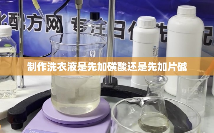 制作洗衣液是先加磺酸还是先加片碱
