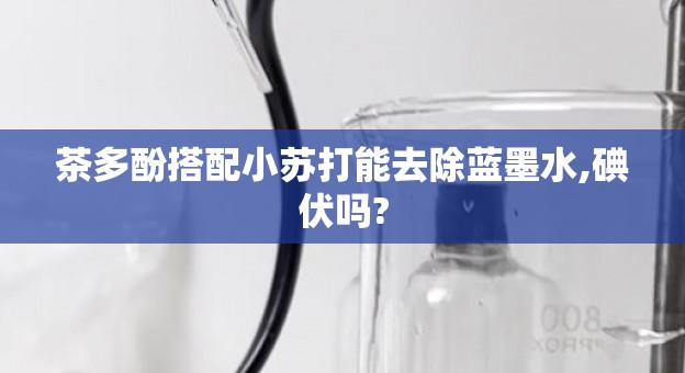茶多酚搭配小苏打能去除蓝墨水,碘伏吗?
