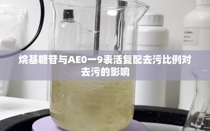烷基糖苷与AE0一9表活复配去污比例对去污的影响