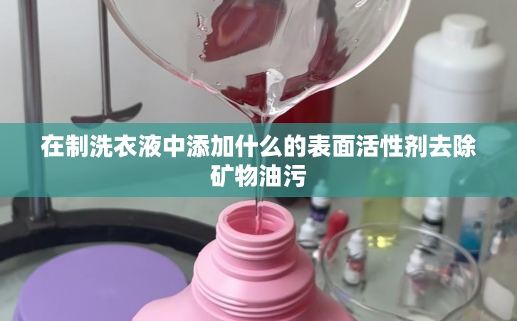 在制洗衣液中添加什么的表面活性剂去除矿物油污