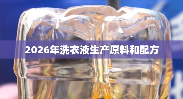 2026年洗衣液生产原料和配方