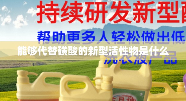 能够代替磺酸的新型活性物是什么