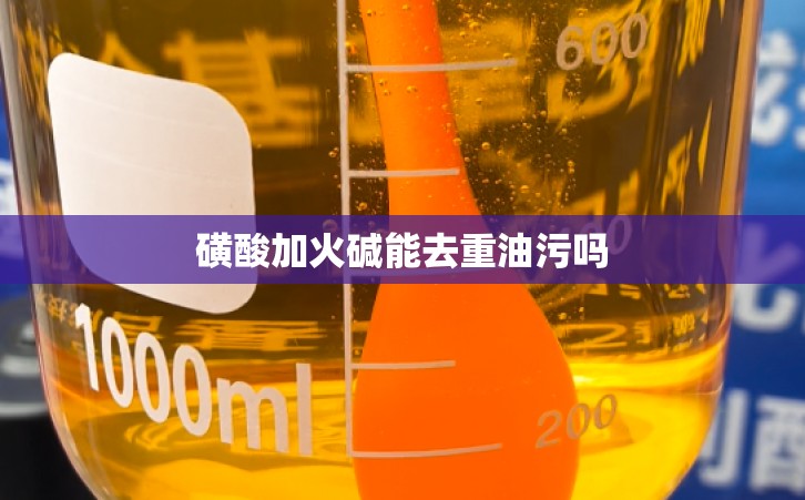 磺酸加火碱能去重油污吗