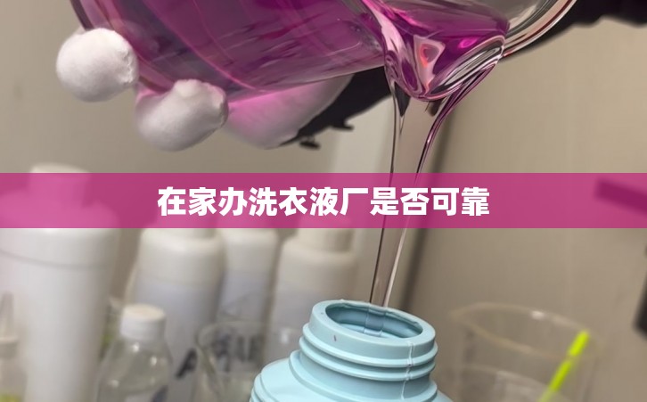 在家办洗衣液厂是否可靠