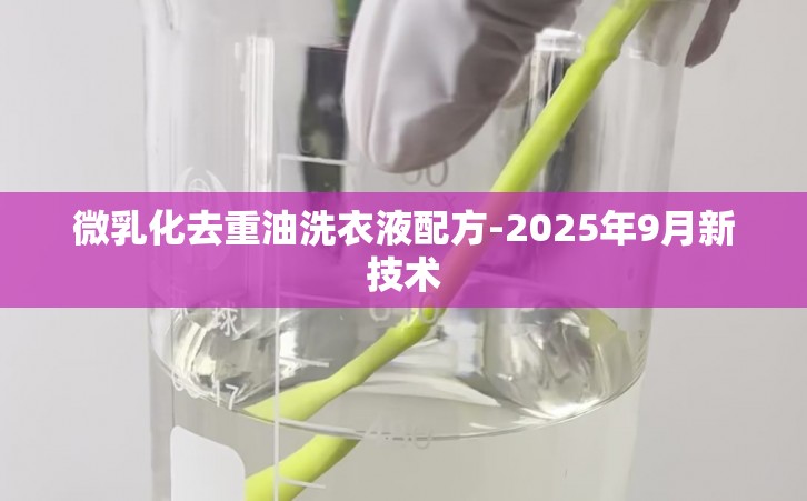 微乳化去重油洗衣液配方-2025年9月新技术