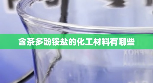 含茶多酚铵盐的化工材料有哪些