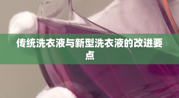传统洗衣液与新型洗衣液的改进要点
