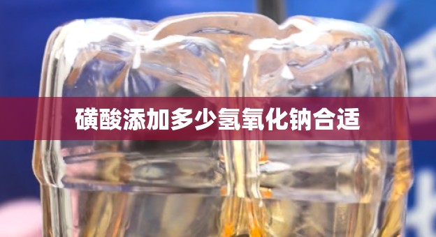 磺酸添加多少氢氧化钠合适