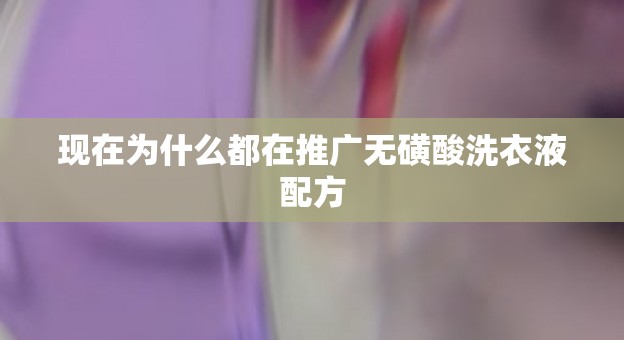 现在为什么都在推广无磺酸洗衣液配方