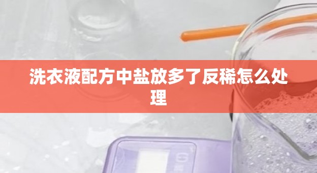 洗衣液配方中盐放多了反稀怎么处理