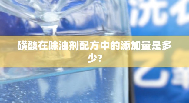 磺酸在除油剂配方中的添加量是多少?
