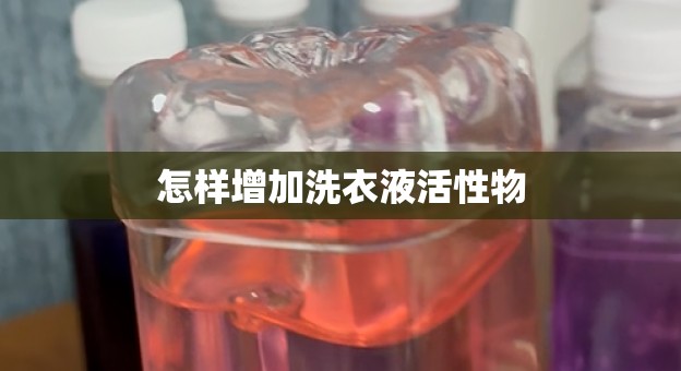 怎样增加洗衣液活性物