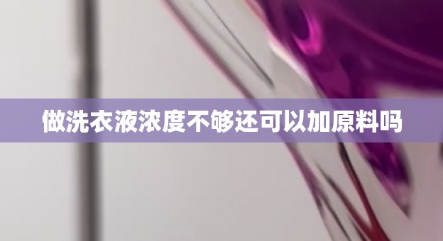 做洗衣液浓度不够还可以加原料吗