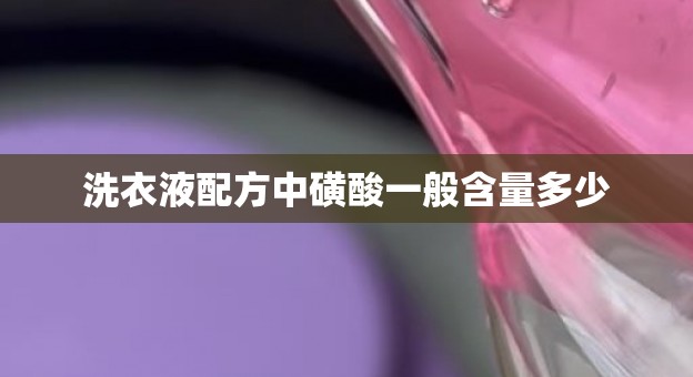 洗衣液配方中磺酸一般含量多少