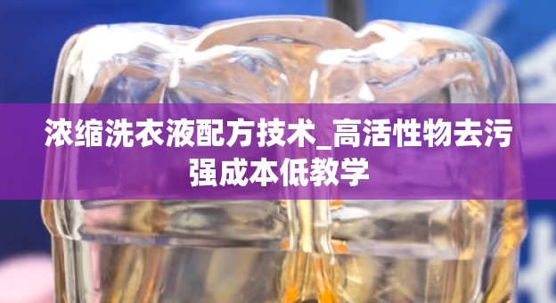 浓缩洗衣液配方技术_高活性物去污强成本低教学