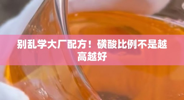 别乱学大厂配方！磺酸比例不是越高越好