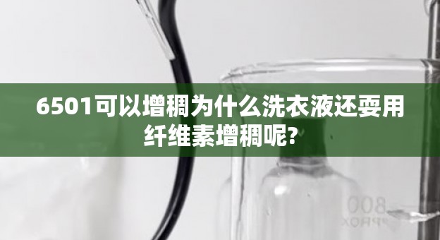 6501可以增稠为什么洗衣液还耍用纤维素增稠呢?
