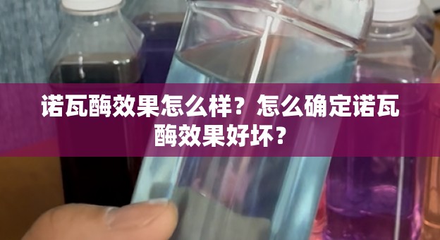 诺瓦酶效果怎么样？怎么确定诺瓦酶效果好坏？