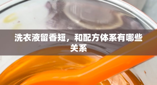 洗衣液留香短，和配方体系有哪些关系